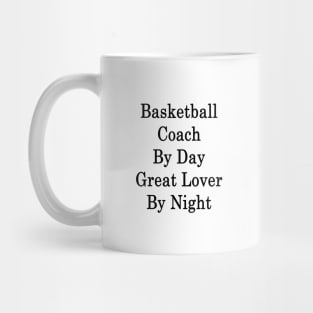 Basketball Coach By Day Great Lover By Night Mug